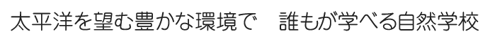 太平洋を望む豊かな環境で　誰もが学べる自然学校